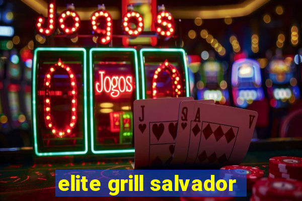 elite grill salvador